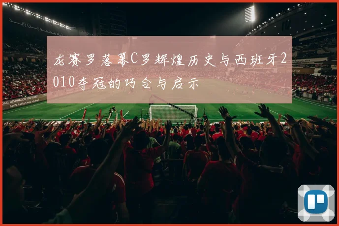龙赛罗落幕C罗辉煌历史与西班牙2010夺冠的巧合与启示